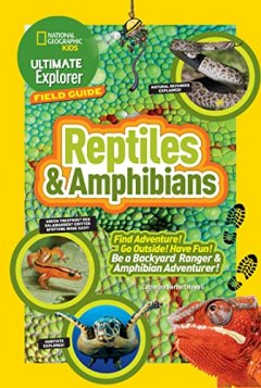 National Geographic Kids Ultimate Explorer Field Guide: Reptiles and Amphibians